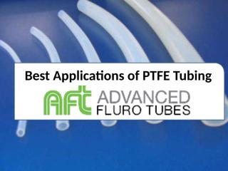 Best Applications of PTFE Tubing.pptx