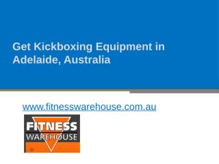 Get Kickboxing Equipment in Adelaide, Australia - www.fitnesswarehouse.com.au.pptx